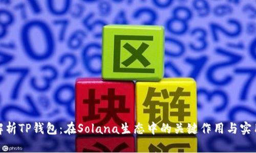全面解析TP钱包：在Solana生态中的关键作用与实用价值