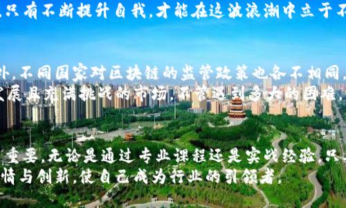 区块链人才最新信息：拥抱数字未来的机遇与挑战

区块链, 人才, 机遇/guanjianci

引言：为什么区块链人才如此重要
随着区块链技术的迅猛发展，越来越多的行业开始意识到它的潜在价值。区块链不仅可以提高透明度和安全性，还能各种业务流程。因此，对区块链专业人才的需求也在不断上升。在这条快速变化的道路上，了解区块链人才的最新信息，及其市场需求和发展前景，成为了每一个关注这一领域的人士必备的知识。

区块链人才的市场现状
过去几年中，区块链技术取得了长足的进展。根据行业报告显示，区块链人才的需求年年上升，尤其是在金融、供应链管理、互联网安全等领域，许多公司正在争相招募相关人才。我记得在我刚进入大学的时候，大家对计算机科学、人工智能等专业趋之若鹜，而现在，区块链专业正逐渐崭露头角。这种转变不仅反映了行业的动态变化，也为许多追求新知识和技能的年轻人打开了新的机遇之门。

区块链人才的技能需求
若想在区块链领域立足，掌握核心技能是非常重要的。首先，编程语言如Solidity、JavaScript和Python是必须的，因为很多区块链项目都需要对智能合约的开发和维护。同时，对密码学、分布式计算和网络协议的深入理解也是加分项。与我小时候的梦想一样，很多人希望在技术领域寻求创新与突破，而区块链正是成为技术先锋的理想舞台。
此外，软技能同样重要。团队合作、解决问题的能力和良好的沟通技巧都是高效工作的必要保障。区块链项目往往需要多学科合作，能够与不同背景的人有效沟通会让一个人在这个疯狂的市场上获得巨大优势。

如何提高自己的竞争力
如果你希望在区块链行业中赢得一席之地，持续学习是必不可少的。一方面，参加相关课程、在线学习平台以及行业会议都是不错的选择。例如，Coursera、edX和Udacity等平台上有很多关于区块链的优质课程，可以帮助你系统地了解这一领域的最新动态。
另一方面，实践经验同样关键。无论是参与开源项目，还是通过实习获取实际工作经验，实战将帮助你深入理解理论知识并加以应用。我回想起我当年参与一个小型项目的经历，虽然那时候我对区块链还不够成熟，但正是通过实践，我才真正体会到技术的潜力和挑战。

行业前景与职业路径
区块链行业的发展速度令人瞩目，大量的新兴公司不断涌现，推动着职业生态的变化。从现在的趋势来看，区块链开发者、数据分析师和项目经理都将是行业内炙手可热的职位。而且，越来越多的传统企业也开始尝试引入区块链技术，他们迫切需要专业人才来帮助他们完成数字化转型。
我想起曾经参加的一次行业交流会，其中有一位成功的区块链企业家分享了他的创业故事，他提到在这个市场上，机会仅仅属于那些有准备的人。在快速发展的数字经济中，只有不断提升自我，才能在这波浪潮中立于不败之地。

面临的挑战与应对策略
尽管区块链人才市场前景光明，但同时也面临诸多挑战。技术的迅速变化意味着从业者必须持续学习。而且，由于市场上人才的竞争日益激烈，许多人都可能会感到压力。此外，不同国家对区块链的监管政策也各不相同，这给人才的国际流动带来了一定阻碍。
在我的个人经历中，我也经历过类似的困惑。刚刚入行时，面对瞬息万变的技术挑战，我感到无从下手。然而，通过积极参与行业论坛，加强自身能力，我逐渐适应了这个快速发展且充满挑战的市场。不管遇到多大的困难，只要保持学习的热情，任何挑战都能变成自我提升的机会。

总结：准备迎接未来
总而言之，区块链技术作为数字经济的重要组成部分，正在不断改变我们的世界。从个人的职业发展角度来看，了解区块链人才的最新信息，对于职业规划和技能提升都至关重要。无论是通过专业课程还是实战经验，只要你愿意投入时间和精力，就一定能够在这个领域找到属于自己的舞台。
在这个信息化、数字化迅猛发展的时代，区块链人才的价值将持续上升。而我们要做的，就是抓住这场技术革命的机遇，迎接未来的挑战。就像我小时候所梦想的一样，追求激情与创新，使自己成为行业的引领者。