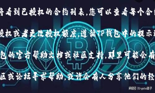 要查看TP钱包上的币安智能链（Binance Smart Chain）授权，您可以按照以下步骤进行操作：

1. **打开TP钱包**：首先，确保您已经下载安装了TP钱包并且成功注册登录。

2. **选择币安智能链**：在TP钱包中，通常会有多个链的选择。确保您已经切换到“币安智能链”网络。

3. **找到授权管理**：在TP钱包的界面上，寻找“资产”或“我的资产”等选项。在该选项下，通常会有“授权”或“合约授权”的功能，点击进入。

4. **查看已授权合约**：在授权管理页面，您将看到已授权的合约列表，您可以查看每个合约的详细信息，包括合约地址、授权额度等。

5. **管理授权**：如果需要，您可以选择取消授权或者更改授权额度。遵循TP钱包中的提示进行操作即可。

如果您仍然无法找到授权信息，建议查看TP钱包的官方帮助文档或社区支持，那里可能会有更多的指引与信息。

如果您有其他使用上的问题，也可以在相关社区或论坛寻求帮助，或许会有人分享他们的经验与解决方案。