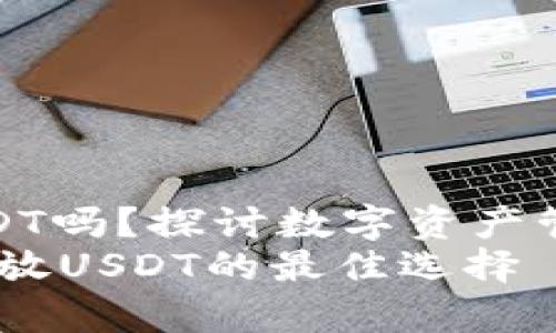 TP钱包能放USDT吗？探讨数字资产管理的实用价值
TP钱包：安全存放USDT的最佳选择