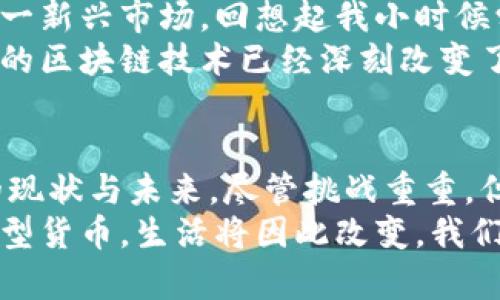   比特币区块链经济模型：理解数字货币的实际应用与未来 / 

 guanjianci 比特币,区块链,经济模型 /guanjianci 

引言：区块链的魅力与价值
在当今这个数字化迅猛发展的时代，比特币作为第一个成功应用区块链技术的数字货币，已经成为了许多人关注的焦点。区块链不仅仅是一种技术，更是一种思想，它承诺去中心化和透明化的经济体系。然而，在这股热潮之下，真正理解比特币背后的经济模型至关重要。毕竟，只有掌握了其运作机制，我们才能更好地把握数字货币的未来。

比特币的起源与基本概念
比特币由中本聪于2009年首次发布，标志着加密货币的诞生。最初，这种货币的产生源于对传统金融系统的反思与批判。正如我小时候对银行持有的怀疑态度，许多人开始意识到，我们的财富与隐私可能不再完全掌握在自己手中。
比特币的每一次交易都记录在一个去中心化的账本上，这就是区块链。它由遍布全球的节点共同维护，确保数据的安全性与不可篡改性。这样的设计使得比特币能够在没有中央控制机构的情况下，依然完成交易。

比特币的供需理论
比特币的经济模型可以通过供需关系来理解。比特币总量有限——2100万个，这是它的稀缺性所在。正如我曾在一次经济课上听到的，稀缺性是价值的基础。比特币的“挖矿”过程不仅是获取比特币的手段，还是维持网络安全的重要方式。随着时间的推移，挖矿的难度增加，所能获得的比特币数量也在逐渐减少。
这种供需关系直接影响了比特币的市场价格。当人们对比特币的需求上升时，稀缺性使得价格上涨，而一旦需求减弱，其价格则可能下跌。这种波动性，既是比特币吸引投资者的重要因素，也给新手带来了风险。

区块奖励与挖矿经济
挖矿是比特币生态系统中不可或缺的一部分。矿工通过复杂的数学计算来维护区块链的安全和可靠性，每完成一个区块便可获得相应的比特币奖励。这种机制不仅激励矿工参与，也使网络更加安全。类似于我小时候世界上任何让人兴奋的事，总是伴随着艰难的努力，比如考学，我知道只有通过艰苦的努力才能获得好成绩。
随着比特币的成功，越来越多的矿工涌入这个领域，导致了竞争日益激烈。矿工的成本也逐渐增加，例如硬件、电力等，最终导致小规模矿工的淘汰，网络的集中化风险也因此增高。这让我到我小时候的玩伴，曾经都有机会获得成功，但随着竞争的加剧，只有少数人能够脱颖而出。

比特币的价值储存与交易媒介功能
比特币被视为数字黄金，其在价值储存方面的潜力使得其备受青睐。由于其有限的供给和日益增长的需求，很多人开始将比特币视为一种对抗通货膨胀的工具。这与我小时候在经济课上学到的概念相同，资产的保值与升值与其稀缺性和需求是息息相关的。
在交易媒介的功能方面，比特币也展现出独特之处。虽然目前由于交易速度及手续费等问题，比特币尚未完全取代传统货币，但随着技术的进步，尤其是二层解决方案（如闪电网络）的出现，比特币在日常支付中的应用潜力正在被慢慢挖掘。

社区与治理：去中心化的实践
比特币不仅仅是一个货币或网络，它也是一个由社区共同治理的生态系统。首先，比特币的代码是开源的，任何人都可以查看和修改。这种开放性使得比特币的进化与完善依赖于全球开发者的共同努力。就像我小时候在团队中总是渴望与其他人分享创意，只有通过集体的智慧，才能完成一项伟大的事业。
然而，这种去中心化的治理模式也面临挑战。当矿工、开发者和普通用户之间的利益不一致时，如何平衡这些利益往往是社区治理中的难点。我们常常看到关于比特币的技术更新和分叉讨论，有时这甚至导致社区意见的严重分歧。我曾在一场辩论中体验过这种分歧，只有当我们真心倾听彼此的观点，才能找到最佳解决方案。

监管与未来展望
随着比特币和区块链技术的不断发展，全球各国的监管政策也逐渐形成。政府的介入，既是为了保护消费者、打击洗钱等违法行为，也是为了能有效对待这一新兴市场。回想起我小时候学习法律知识时，理解法律是为了维护公平与正义，监管的力量同样可以为市场秩序提供保障。
未来，比特币将如何发展仍然是个未知数。这种新兴货币可能会被广泛接受，也可能会因为技术瓶颈与监管等原因而遭遇挫折。但无论如何，比特币所代表的区块链技术已经深刻改变了我们对经济的理解。这让我想起我自己的成长经历，面对未知的未来，保持开放与探索的态度，才能迎接更多的可能性。

总结
比特币区块链经济模型的复杂性与魅力在于其去中心化的设计、高度的安全性以及独特的激励机制。理解这一模型，能够帮助我们更好地把握数字货币的现状与未来。尽管挑战重重，但无疑比特币为全球经济带来了新思维和变革的契机。
作为一个见证者，我深刻体会到这种变革对我们生活方式的影响，也对比特币的未来保持乐观。或许，在不久的将来，我们会看到更多人认可和使用这一新型货币，生活将因此改变。我们已经站在区块链技术的前沿，而未来的探索之旅，才刚刚开始。