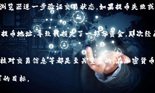 提币地址是指在数字货币交易中，用户需要将其资产转移到的目标账户地址。对于使用 TP 钱包的用户来说，提币地址是非常重要的，它关乎到用户资产的安全与便捷性。以下是有关 TP 钱包提币地址的一些详细信息。

什么是 TP 钱包？
TP 钱包是一种数字货币钱包，它能够帮助用户管理和存储各种加密资产。TP 钱包支持多种主流数字货币，并且提供了安全性高、使用便捷的优点。TP 钱包不仅可以接收和发送加密货币，还支持币种兑换、资产管理等功能，满足不同用户的需求。

如何找到 TP 钱包的提币地址？
在 TP 钱包中找到提币地址相对简单。首先，打开您的 TP 钱包应用，进入您要提取的资产页面。您将看到 “提币” 或 “发送” 的选项，点击这个选项。接下来，系统会显示您的提币地址，这通常是一个由字母和数字组合而成的字符串。确保您复制完整的地址，以避免在转账过程中出现错误。

提币地址的格式和注意事项
不同的数字货币有不同的提币地址格式。例如，比特币地址以“1”或“3”开头，而以太坊地址则以“0x”开头。在提币时，一定要确保您使用的提币地址是正确的，并确保所提取的资产与地址匹配。例如，您不能将比特币转入以太坊地址。任何错误可能导致您的资产损失，无法找回。

提币的步骤和流程
提币的流程一般包括以下几步：
ol
  li在 TP 钱包中选择您希望提币的数字货币。/li
  li点击“提币”或“发送”选项，并输入您复制的提币地址。/li
  li输入您希望提取的数量，并进行确认。/li
  li输入交易密码或进行任何必要的身份验证，以确保安全。/li
  li点击确认，等待交易处理完成。/li
/ol
一般情况下，交易完成会有一个确认过程，具体时间则取决于网络的繁忙程度。

提币后的注意事项
提币后，您需要关注几个方面。首先，您可以在 TP 钱包中查看交易记录，以确认提币是否成功。其次，您也可以通过区块链浏览器进一步验证交易状态。如果提币失败或长时间未到账，建议您联系 TP 钱包的客服进行查询。

我的个人经验分享
在我的数字货币投资过程中，我曾多次使用 TP 钱包进行提币。我记得有一次，因为急于转移资产，我不小心输入了错误的提币地址，导致我损失了一部分资金。那次经历让我意识到，处理加密币资产时必须保持冷静和谨慎。希望大家在提币时一定要仔细核对地址，确保资产安全。

总结
TP 钱包为用户提供了便捷的提币功能，但也需要用户时刻保持警惕。在提币时，确保提币地址的准确性、选择正确的币种、核对交易信息等都是至关重要的。在加密货币这个充满机会与风险的领域，知识和谨慎永远是获得成功的最大保障。

希望以上内容能帮助您更好地了解 TP 钱包的提币地址以及相关操作。安全、便捷的资产管理是每位数字货币用户所追求的目标。