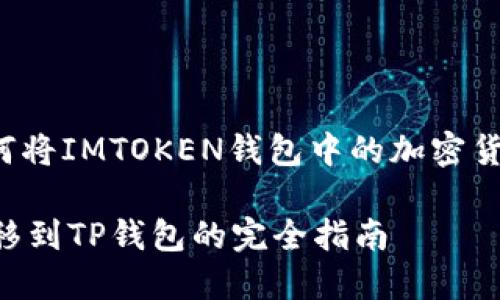 在这里我将为您提供有关如何将IMTOKEN钱包中的加密货币转移到TP钱包的详细指导。

### IMTOKEN如何将币转移到TP钱包的完全指南