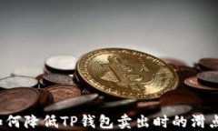 如何降低TP钱包卖出时的滑点？
