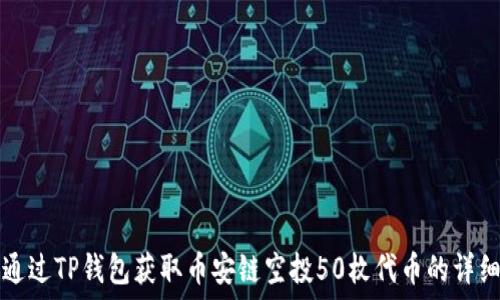   
如何通过TP钱包获取币安链空投50枚代币的详细指南