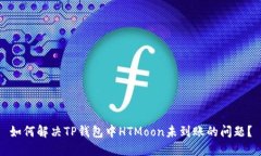 如何解决TP钱包中HTMoon未到账的问题？