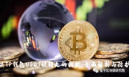 : 解决TP钱包USDT被转走的困扰：全面解析与防护措施
