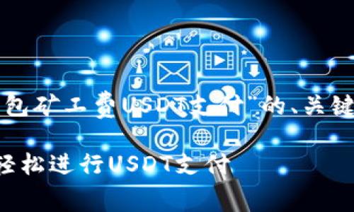 好的，我将为您构建一个关于“TP钱包矿工费USDT支付”的、关键词及详细介绍，同时思考相关问题。

如何有效管理TP钱包中的矿工费，轻松进行USDT支付