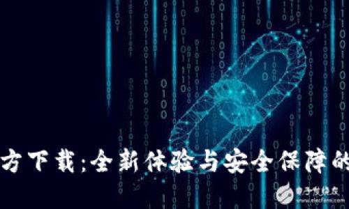 TP钱包最新版本官方下载：全新体验与安全保障的数字资产管理利器