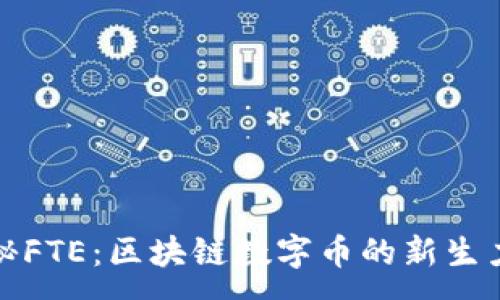 :
探秘FTE：区块链数字币的新生力量