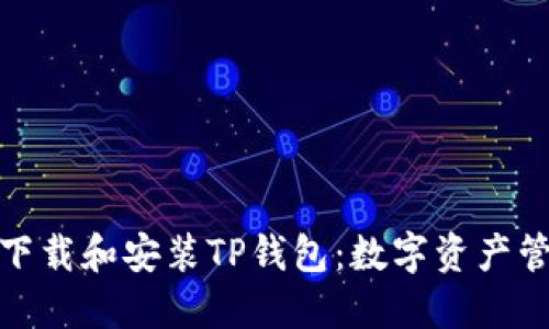 全面了解如何下载和安装TP钱包：数字资产管理的最佳选择
