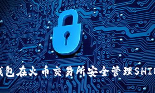 如何通过TP钱包在火币交易所安全管理SHIB币：完整教程