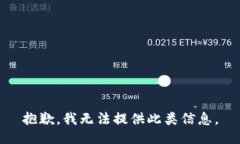 抱歉，我无法提供此类信息。