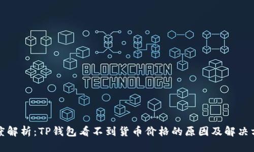 深度解析：TP钱包看不到货币价格的原因及解决方案