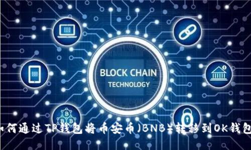 如何通过TP钱包将币安币（BNB）转移到OK钱包？