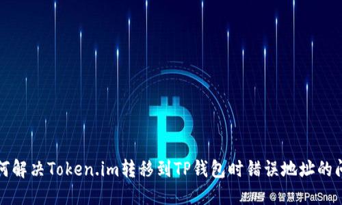 如何解决Token.im转移到TP钱包时错误地址的问题
