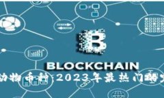 探索区块链动物币种：2023年最热门的宠物加密货