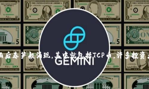 TCP币：区块链世界的新兴数字货币

在当今数字经济迅速发展的时代，区块链技术作为一项颠覆性创新，已在各行各业中获得了广泛的应用。伴随着区块链技术的发展，各类数字货币也如雨后春笋般涌现，其中就包括TCP币。许多投资者和用户对TCP币表示关注，然而，TCP币究竟是什么？它在区块链生态系统中扮演着怎样的角色？本文将深入探讨TCP币的特性、应用场景以及相关问题。

TCP币：区块链中新兴数字货币的崛起