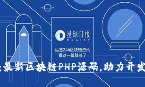 : 解锁未来：最新区块链PHP源码，助力开发者产业升级
