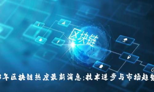 2023年区块链热度最新消息：技术进步与市场趋势解析
