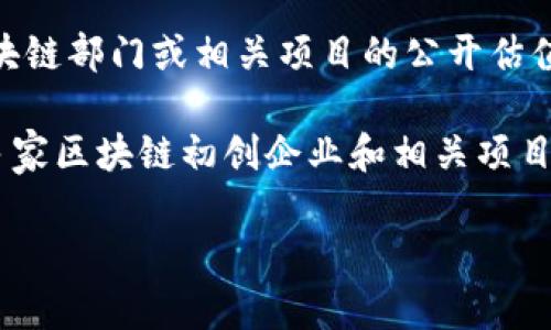 截至我最后更新的数据（2023年10月），具体的公司估值向外界并不总是透明的，特别是像腾讯这样的大型企业。腾讯并未单独提供区块链部门或相关项目的公开估值，而是将其视为整体公司的部分。不过，根据行业分析和市场趋势，腾讯的整体市场价值和在区块链领域的投资状况可以给出一些参考。

腾讯在区块链领域的投资和布局相当积极，除了探索区块链技术在金融、溯源、版权和社交等多个领域的应用外，还积极参与或投资于多家区块链初创企业和相关项目。这些投资和合作增强了腾讯在全球区块链生态系统中的地位。

如果您对腾讯在区块链领域的具体项目或投资感兴趣，我可以为您提供更详细的信息或分析。欢迎告诉我您的具体需求或问题！