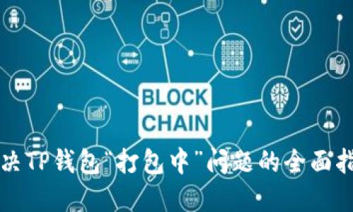 解决TP钱包“打包中”问题的全面指南