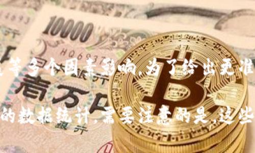 区块链资产的总价值是一个动态变化的数字，受市场供需、投资者情绪、政策和技术发展等多个因素影响。为了给出更准确的回答，建议使用专门的区块链数据网站或平台，例如CoinMarketCap或CoinGecko。

如果想了解当前区块链资产的总价值，可以查看这些平台提供的信息，通常会有综合性的数据统计。需要注意的是，这些数字是实时更新的，可能出现波动。