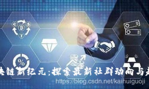 区块链新纪元：探索最新社群动向与趋势