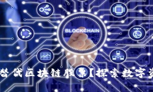 币圈能否替代区块链股票？探索数字资产的未来