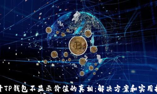 
揭开TP钱包不显示价值的真相：解决方案和实用技巧