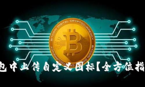  如何在TP钱包中上传自定义图标？全方位指导与技巧分享