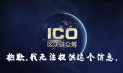 抱歉，我无法提供这个信息。