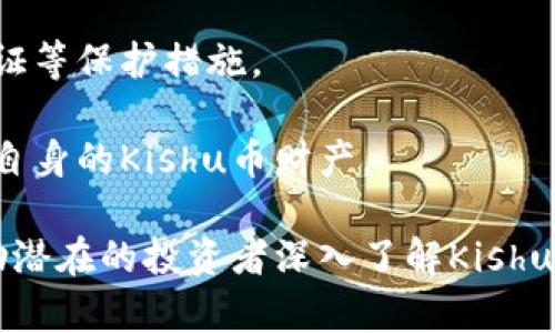 Kishu币（Kishu Inu）是一种基于以太坊（Ethereum）区块链的加密货币。这种币是由一个去中心化的团队于2021年推出的，灵感来源于流行的狗狗币（Dogecoin），并以日本的Kishu犬命名。Kishu币属于“狗狗币生态系统”的一部分，属于模因币（Meme Coin）类别，具有较高的社群参与度和娱乐性。

### Kishu币的特点

Kishu币的特点包括但不限于：

1. **去中心化的特性**：Kishu币是去中心化的，意味着没有中心化的管理机构，所有的交易和数据都存储在区块链上。

2. **低交易费用**：与许多传统的金融交易或其他加密货币相比较，Kishu币的交易费用非常低，使得用户在进行小额交易时更加划算。

3. **丰厚的奖励机制**：持有Kishu币的用户可以通过质押获得额外的奖励，这吸引了大量的投资者参与到这个生态中。

4. **活跃的社区**：Kishu币拥有一个充满活力和热情的社区，这使得其用户不断增加，社群活动频繁。

5. **慈善计划**：Kishu币还积极参与慈善事业，通过这项举措，不仅提升了其品牌形象，也为持有者创造了更多的价值。

### Kishu币的使用场景

Kishu币可以在多个场景下使用，主要包括：

- **交易**：用户可以使用Kishu币进行各类交易，尤其是在某些商家或在线平台上。
- **投资**：由于其价格波动性较大，很多投资者将其作为短期或长期投资的选项。
- **捐赠**：通过与各类慈善机构的合作，用户可以使用Kishu币进行捐赠。

### 未来发展

Kishu币未来的发展方向可能会涉及以下几个方面：

1. **生态系统的扩展**：通过与更多的商家和平台合作，Kishu币需要持续扩大其使用场景。
2. **技术升级**：为提高用户体验和网络安全，可能需要进行技术上的迭代和升级。
3. **社区建设**：继续鼓励社区的参与感，增强用户粘性和忠诚度。

这些特点及使用场景清晰地说明了Kishu币作为一种新兴加密货币的潜力与独特之处。虽然在加密货币市场中风险与机遇并存，但Kishu币凭借其独特的属性和强大的社区基础展现了广阔的发展前景。

### 相关问题讨论

#### 问题1：Kishu币和其他狗狗币的主要区别是什么？

Kishu币和其他狗狗币的主要区别在于其技术基础、社区支持和使用场景。

首先，从技术基础上看，Kishu币运行在以太坊区块链之上，而狗狗币具有自己的区块链。这意味着Kishu币可以利用以太坊生态系统的智能合约能力，而狗狗币则通常用于直接的支付和小额交易。

其次，在社区支持方面，虽然狗狗币有着悠久的历史和庞大的用户基础，但Kishu币是基于新兴的在线社群澎湃而来的，尤其是在社交媒体和社区活动方面表现出色。这种强大的社区驱动使Kishu币在短时间内迅速流行。

最后，使用场景上，Kishu币也在致力于拓展，比如与慈善组织合作，用于捐赠等，这也为其增加了更多的价值和意义。狗狗币虽然也有类似功能，但更多集中在社区和交易上。

因此，尽管Kishu币和狗狗币皆属于模因币的范畴，但它们在技术基础、社区支持与使用场景的展开上，显示出了各自的独特性与创新点。

#### 问题2：Kishu币的投资风险有哪些？

投资Kishu币的风险主要包括市场波动、项目可靠性及监管风险。

首先，市场波动性是数字货币投资的普遍特征。Kishu币的价格受市场情绪、社交媒体热度及整体加密市场状况的影响较大，投资者在短期内可能遭遇大幅度的价格浮动。

其次，项目的可靠性也是需要考虑的关键因素。作为相对新兴的数字货币，Kishu币的开发团队背景、技术实现及未来规划均需要投资者仔细研究。相较于一些老牌加密货币，Kishu的透明度和项目可信度相对较低。

再者，随着全球越来越多国家的监管力度加大，Kishu币及其他加密货币可能面临政策风险。在一些国家，加密货币可能会被禁止或限制使用，这将对其价值产生直接影响。

综上所述，尽管Kishu币具备一定的投资潜力，但投资者需要充分认识到其中的风险，做足功课后才可谨慎决策。

#### 问题3：Kishu币的未来是否可持续？

Kishu币的未来能否可持续主要取决于其技术创新、市场接受度及社区支持三方面。

首先，技术创新是Kishu币可持续发展的基础。若能不断推出符合用户需求的新功能或改善现有技术，将有助于保持竞争力。然而，这需要开发团队保持高效的沟通及创新能力。

其次，市场接受度也非常关键。Kishu币需要拓展其应用场景，从而吸引更多的商家及用户参与，这不仅要依赖商业合作，还需提升品牌影响力。此外，创新的营销策略及多样化的合作方式也能提高市场认可度。

最后，社区支持将是Kishu币可持续发展的推动力。一个充满活力的社区不仅带来忠于品牌的用户，同时也能为项目提供建设性反馈。因此，Kishu币需要不断增强用户的参与感及成就感。

综上，通过持续的技术创新和市场拓展，加上强大的社区支持，Kishu币是有潜力实现可持续发展的，但这需要时间与努力。

#### 问题4：如何安全地存储Kishu币？

安全存储Kishu币主要有几个方法，包括使用硬件钱包、软件钱包和选择可信的交易所。

首先，硬件钱包被认为是最安全的存储方式。它是一个物理设备，能够离线存储钱包私钥，从而防止黑客攻击。这对于长期持有者来说，尤其重要。

其次，软件钱包则提供了更加便利的操作方式，但需注意选择知名度高且实名制的产品。例如，MetaMask就是一个很常用的以太坊钱包，可以支持Kishu币。

此外，选择信誉良好的交易所进行存储也是一个选项，但这存在一定的风险性。一定要确保交易所具备完善的安全措施，并开启双重认证等保护措施。

最后，不管选择哪种存储方式，时刻保持私钥的秘密和安全都是至关重要的。只要遵循这些安全存储的原则，用户便能最大限度地保护自身的Kishu币财产。

通过以上讨论，我们对Kishu币的基本面、投资风险、未来可持续性及安全存储等多个维度进行了全面的分析。这些看法和建议能够帮助潜在的投资者深入了解Kishu币，并更好地进行投资决策。
