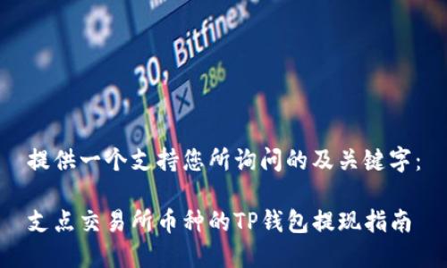 提供一个支持您所询问的及关键字：

支点交易所币种的TP钱包提现指南
