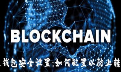   
区块链钱包安全设置：如何配置以防止转币交易