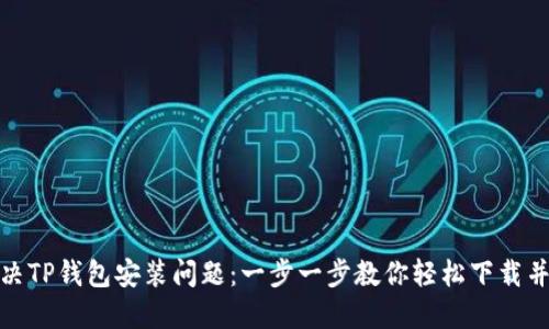 : 解决TP钱包安装问题：一步一步教你轻松下载并安装