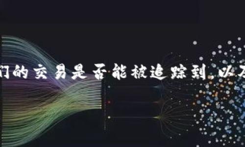 在区块链和加密货币的世界中，隐私和匿名性是非常重要的。不论是使用任何一种数字钱包，包括TP钱包，用户都可能问到他们的交易是否能被追踪到，以及是否能知道钱包的具体使用者。在本文中，我们将深入探讨TP钱包的隐私特性、区块链透明性及确保用户身份安全的重要性。

TP钱包能否追踪使用者身份？