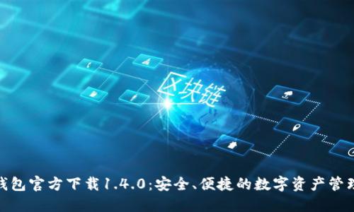 探索TP钱包官方下载1.4.0：安全、便捷的数字资产管理新体验