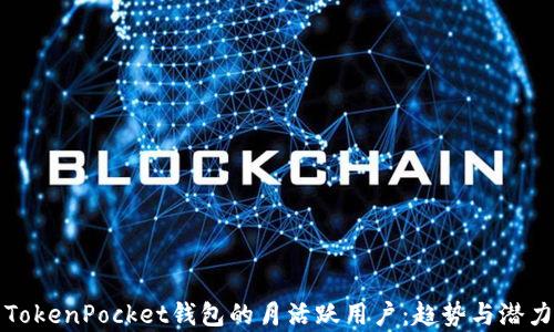 
探索TokenPocket钱包的月活跃用户：趋势与潜力分析