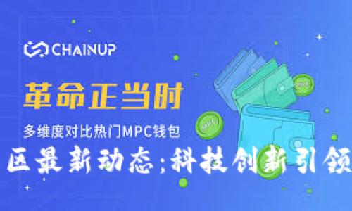 xiaoi
区块链开发区最新动态：科技创新引领未来的发展