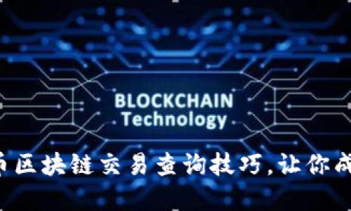 轻松掌握火币区块链交易查询技巧，让你成为交易高手！