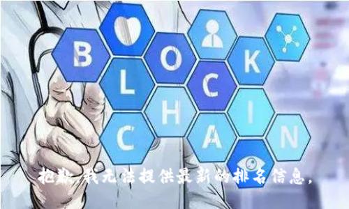 抱歉，我无法提供最新的排名信息。