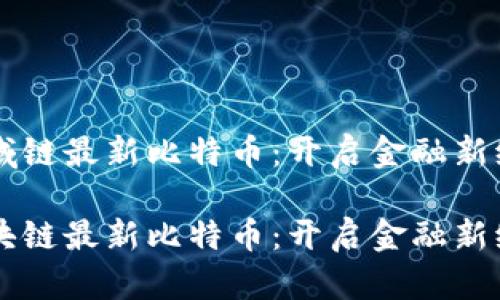 区域链最新比特币：开启金融新纪元

区块链最新比特币：开启金融新纪元