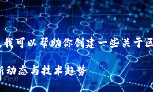 抱歉，我无法提供最新消息或实时信息。不过，我可以帮助你创建一些关于区块链实验室的内容和问题。以下是示例文本：

探索区块链的未来：今日区块链实验室的最新动态与技术趋势