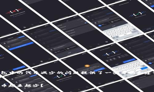 请注意，以下内容对于TP钱包中的代币减少的问题提供了一些分析和建议，但不做金融或投资建议。


揭秘：为什么你的TP钱包代币越来越少？