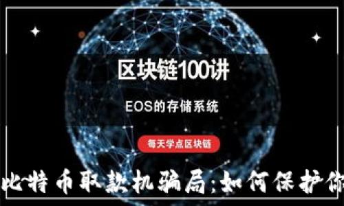   
揭秘区块链比特币取款机骗局：如何保护你的数字资产