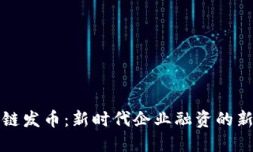 区块链发币：新时代企业融资的新选择