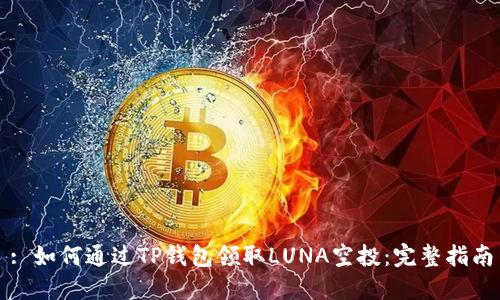: 如何通过TP钱包领取LUNA空投：完整指南