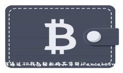 如何通过TP钱包轻松购买薄饼（PancakeSwap）