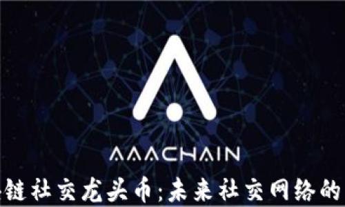 
探索区块链社交龙头币：未来社交网络的革命之路